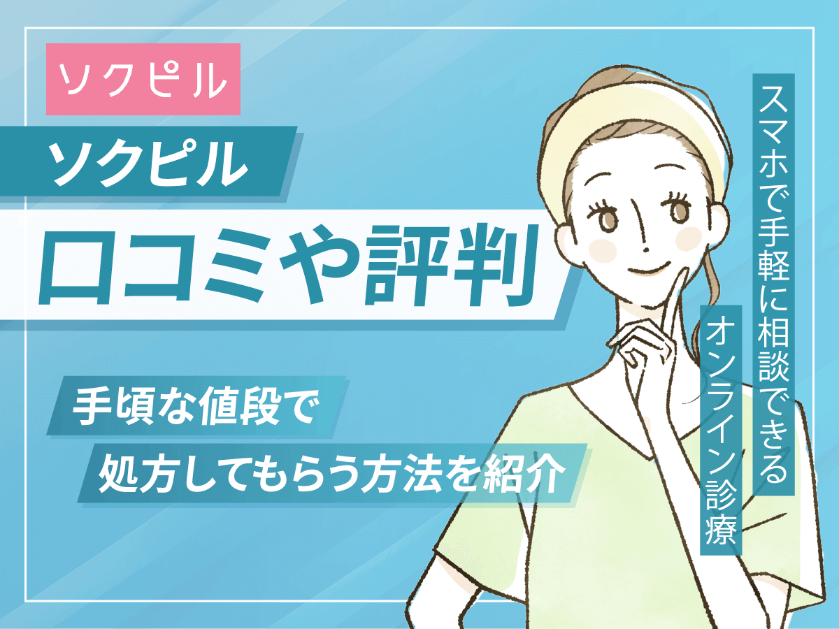 ソクピルの口コミ怪しい？届かない対策やキャンセル方法までオンライン診療を詳しく紹介！